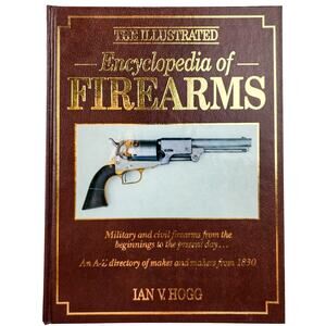 The Illustrated Encyclopedia of Firearms Hardcover Book 1988 Ian V. Hogg